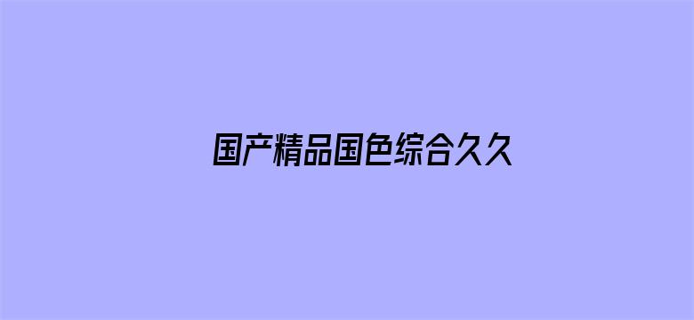 >国产精品国色综合久久横幅海报图